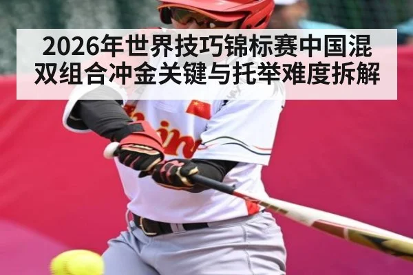 2026年世界技巧锦标赛中国混双组合冲金关键与托举难度拆解